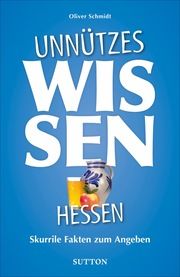 Unnützes Wissen Hessen Schmidt, Oliver M 9783963032936