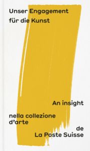 Unser Engagement für die Kunst: An insight nella collezione darte de La Poste Suisse Diana Pavlicek/Joël Gessler 9783039422135