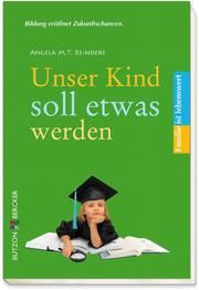 Unser Kind soll etwas werden Reinders, Angela M 9783766614803