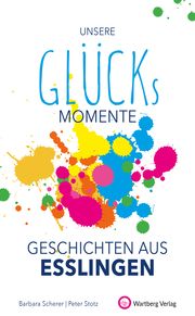 Unsere Glücksmomente - Geschichten aus Esslingen Scherer, Barbara/Stotz, Peter 9783831333325