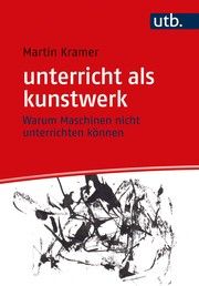 unterricht als kunstwerk Kramer, Martin (Dr.) 9783825256838