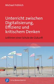 Unterricht zwischen Digitalisierung, Effizienz und kritischem Denken Fröhlich, Michael (Dr.) 9783847430032