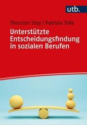 Unterstützte Entscheidungsfindung in sozialen Berufen Tolle, Beatrix-Patrizia (Prof. Dr.)/Stoy, Thorsten (Dr. ) 9783825258498