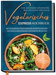 Vegetarisches Express Kochbuch für Anfänger, Studenten, Berufstätige und Faule Hoffmann, Merle 9783969301203