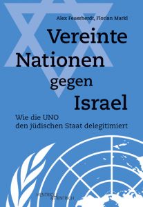 Vereinte Nationen gegen Israel Feuerherdt, Alex/Markl, Florian 9783955652494