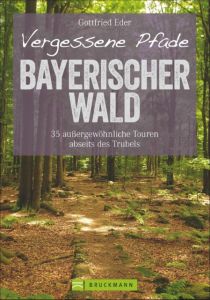 Vergessene Pfade - Bayerischer Wald Eder, Gottfried 9783765483912
