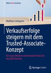 Verkaufserfolge steigern mit dem Trusted-Associate-Konzept Schlageter, Matthias 9783658450496