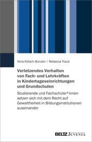 Verletzendes Verhalten von Fach- und Lehrkräften in Kindertageseinrichtungen und Grundschulen Kölsch-Bunzen, Nina/Traub, Rebecca 9783779980063