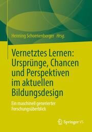 Vernetztes Lernen: Ursprünge, Chancen und Perspektiven im aktuellen Bildungsdesign Henning Schoenenberger 9783658396541