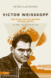 Victor Weisskopf Der Mann, der die Bomben hassen lernte Illetschko, Peter 9783701736218