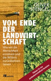 Vom Ende der Landwirtschaft Stengel, Oliver 9783962382070