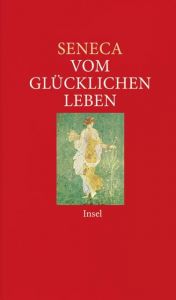 Vom glücklichen Leben Seneca 9783458350972