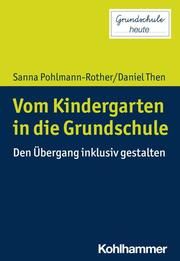 Vom Kindergarten in die Grundschule Pohlmann-Rother, Sanna (Dr.)/Then, Daniel 9783170424005