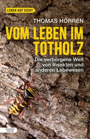 Vom Leben im Totholz Hörren, Thomas 9783701736201