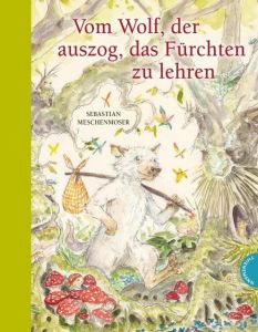 Vom Wolf, der auszog, das Fürchten zu lehren Meschenmoser, Sebastian 9783522458979