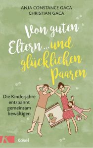 Von guten Eltern ... und glücklichen Paaren Gaca, Anja Constance/Gaca, Christian 9783466310852