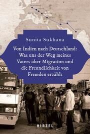 Von Indien nach Deutschland: Was uns der Weg meines Vaters über Migration und die Freundlichkeit von Fremden erzählt Sukhana, Sunita 9783777632742