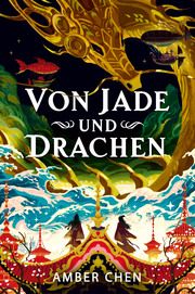 Von Jade und Drachen (Der Sturz des Drachen 1): Silkpunk Fantasy mit höfischen Intrigen - Mulan trifft auf Iron Widow - Collectors Edition mit Farbschnitt und Miniprint Chen, Amber 9783986666620