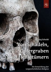 Von Schädeln, Opfergruben und Heiligtümern Scheidt, Jörg 9783968150680