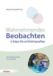 Wahrnehmendes Beobachten in Krippe und Kindertagespflege Alemzadeh, Marjan 9783451398353