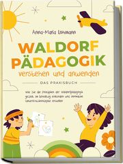 Waldorfpädagogik verstehen und anwenden - Das Praxisbuch: Wie Sie die Prinzipien der Waldorfpädagogik gezielt im Lehralltag einbinden und innovative Unterrichtskonzepte erstellen Lohmann, Anna-Maria 9783969304631