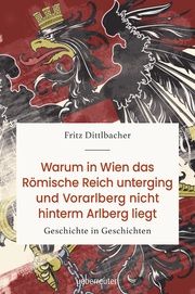 Warum in Wien das Römische Reich unterging und Vorarlberg nicht hinterm Arlberg liegt Dittlbacher, Fritz 9783800078226