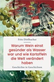 Warum Wein einst gesünder als Wasser war und wie Kartoffeln die Welt verändert haben Dittlbacher, Fritz 9783800078691