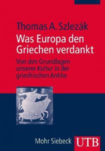 Was Europa den Griechen verdankt Szlezák, Thomas A (Prof. Dr.) 9783825233945