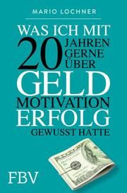 Was ich mit 20 Jahren gerne über Geld, Motivation, Erfolg gewusst hätte Lochner, Mario 9783959722773