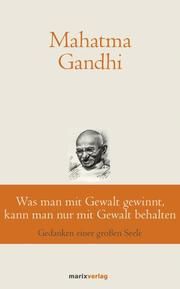 Was man mit Gewalt gewinnt, kann man nur mit Gewalt behalten Gandhi, Mahatma 9783737411189