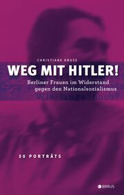 Weg mit Hitler! Berliner Frauen im Widerstand gegen den Nationalsozialismus Kruse, Christiane 9783862282296