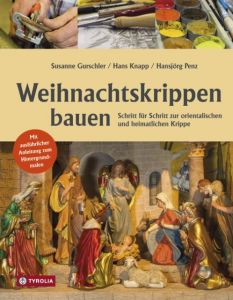 Weihnachtskrippen bauen Gurschler, Susanne/Knapp, Hans/Penz, Hansjörg 9783702235710