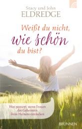 Weißt du nicht, wie schön du bist? Eldredge, Stacy/Eldredge, John 9783765519345