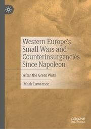 Western Europes Small Wars and Counterinsurgencies Since Napoleon Lawrence, Mark 9783031724749