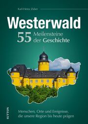 Westerwald. 55 Meilensteine der Geschichte Zuber, Karl-Heinz (Dr.) 9783963034046