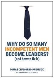 Why Do So Many Incompetent Men Become Leaders? Chamorro-Premuzic, Tomas 9781633696327