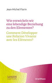 Wie entwickeln wir eine lebendige Beziehung zu den Elementen?/Comment Développer une Relation Vivante avec les Eléments? Florin, Jean-Michel 9783825153793