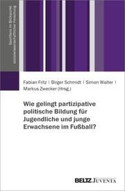 Wie gelingt partizipative politische Bildung für Jugendliche und junge Erwachsene im Fußball? Fabian Fritz/Birger Schmidt/Simon Walter u a 9783779975762