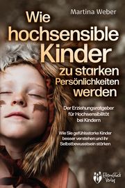 Wie hochsensible Kinder zu starken Persönlichkeiten werden Weber, Martina 9783989370029