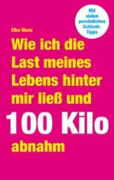 Wie ich die Last meines Lebens hinter mir ließ und 100 Kilo abnahm Munz, Elke 9783945845035