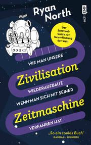 Wie man unsere Zivilisation wieder aufbaut, wenn man sich mit seiner Zeitmaschine verfahren hat North, Ryan 9783745901689