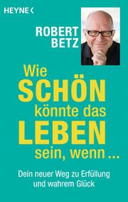 Wie schön könnte das Leben sein, wenn ... Betz, Robert 9783453703278