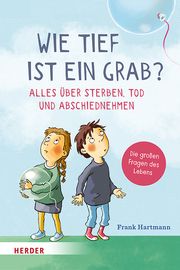 Wie tief ist ein Grab? Alles über Sterben, Tod und Abschiednehmen Hartmann, Frank 9783451716133