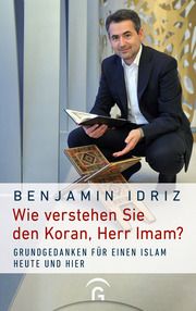 Wie verstehen Sie den Koran, Herr Imam? Idriz, Benjamin 9783579074498