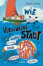 Wie wir eine versunkene Stadt suchten und dabei beinahe das Klima gerettet hätten Lindner, Anni E 9783963623950