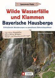 Wilde Wasserfälle und Klammen in den Bayerischen Hausbergen Bahnmüller, Lisa/Bahnmüller, Wilfried 9783862468300