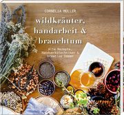 Wildkräuter, Handarbeit & Brauchtum Müller, Cornelia 9783955870775