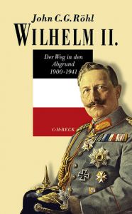 Wilhelm II. - Der Weg in den Abgrund 1900-1941 Röhl, John C G 9783406700163