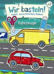 Wir basteln! - Malen, Ausschneiden, Kleben - Fahrzeuge Loewe Kreativ 9783743203105