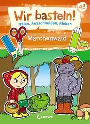 Wir basteln! - Malen, Ausschneiden, Kleben - Märchenwald Norbert Pautner 9783743205758